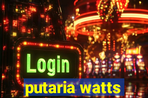 putaria watts